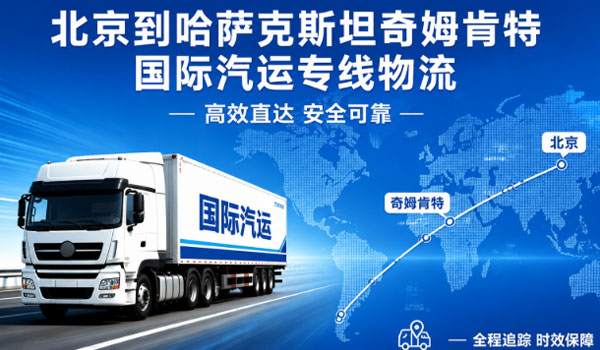 北京到哈萨克斯坦奇姆肯特国际汽运专线物流