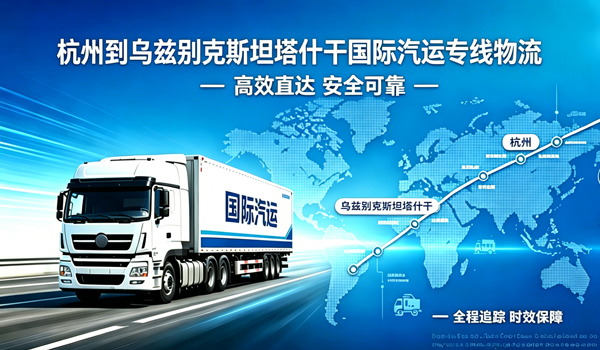 杭州到乌兹别克斯坦塔什干国际汽运专线物流
