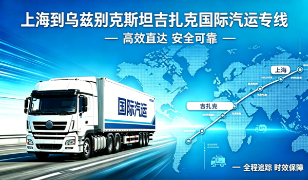 上海到乌兹别克斯坦吉扎克国际汽运专线物流