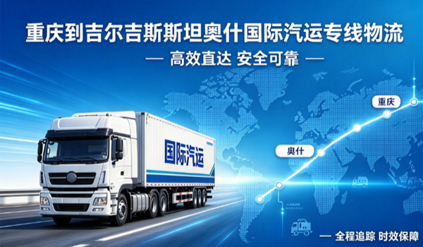 重庆到吉尔吉斯斯坦奥什国际汽运专线物流